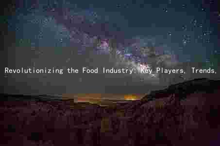 Revolutionizing the Food Industry: Key Players, Trends, Challenges, and Opportunities
