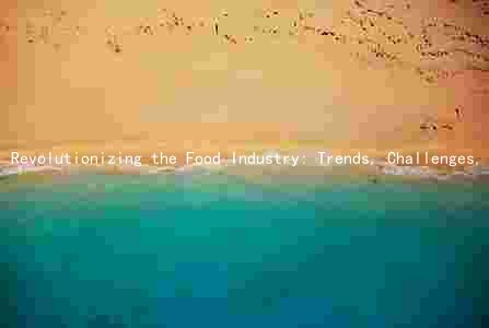 Revolutionizing the Food Industry: Trends, Challenges, and Technological Advancements