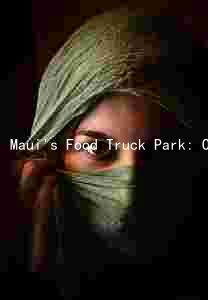 Maui's Food Truck Park: Overcoming Challenges and Thriving Amidst the Pandemic