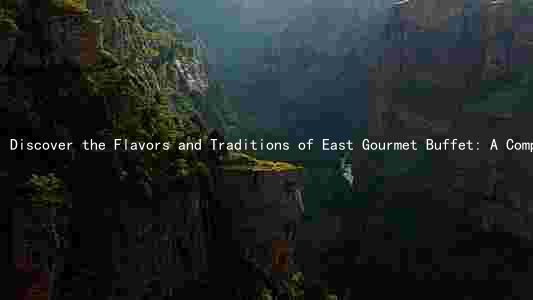 Discover the Flavors and Traditions of East Gourmet Buffet: A Comprehensive Guide
