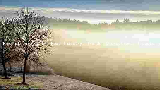 Revolutionizing the Food Industry: Trends, Disruptions, Impacts, and Future Shaping Technologies