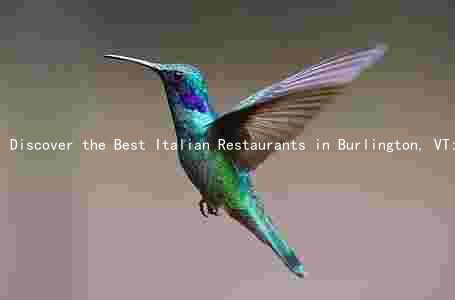 Discover the Best Italian Restaurants in Burlington, VT: Unique Features, Popular Dishes, Reviews, and Contact Info