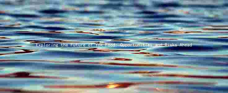 Exploring the Future of Yok Food: Opportunities and Risks Ahead