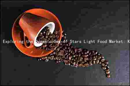 Exploring the Dynamic Sea of Stars Light Food Market: Key Trends, Major Players, Challenges, and Future Prospects