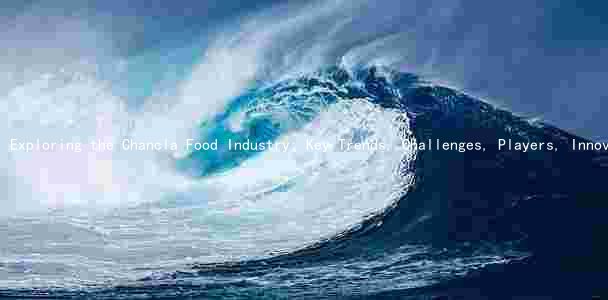 Exploring the Chancla Food Industry: Key Trends, Challenges, Players, Innovations, and Future Opportunities