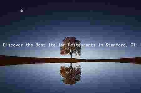Discover the Best Italian Restaurants in Stanford, CT: Unique Features, Evolution of the Food Scene, and Must-Try Dishes