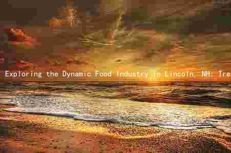 Exploring the Dynamic Food Industry in Lincoln, NH: Trends, Challenges, and Opportunities