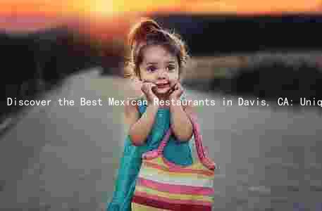 Discover the Best Mexican Restaurants in Davis, CA: Unique Features, Evolution of the Scene, and Key Ingredients