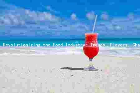 Revolutionizing the Food Industry: Trends, Players, Challenges, Opportunities, and Implications
