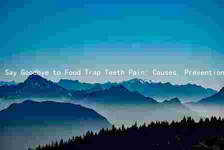 Say Goodbye to Food Trap Teeth Pain: Causes, Prevention, Symptoms, Treatment, and Effective Management