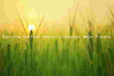 Exploring the Food Industry in Claxton: Major Players, Trends, Challenges, and Future Prospects