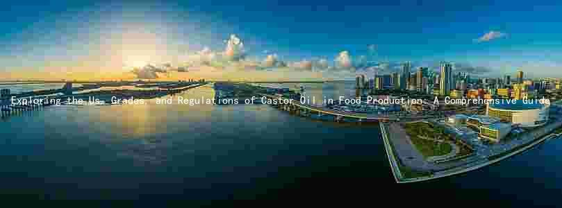 Exploring the Us, Grades, and Regulations of Castor Oil in Food Production: A Comprehensive Guide