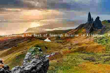 Discovering the Best of Spanish Cuisine in Allentown, PA: Traditional Dishes, Awards, Evolution, and Cultural Significance
