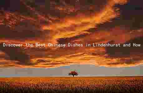 Discover the Best Chinese Dishes in Lindenhurst and How Local Chefs are Revolutionizing Traditional Cuisine