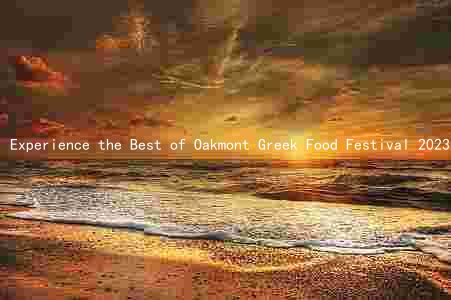Experience the Best of Oakmont Greek Food Festival 2023: Performers, Attractions, Operations, Admission, and Discounts