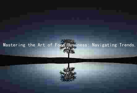 Mastering the Art of Food Business: Navigating Trends, Challenges, and Benefits