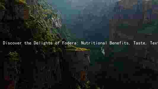 Discover the Delights of Fodera: Nutritional Benefits, Taste, Texture, and Health Implications