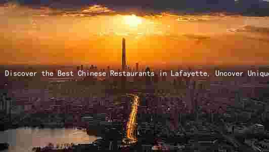 Discover the Best Chinese Restaurants in Lafayette, Uncover Unique Cuisine Features, Explore Evolution of Chinese Food Scene, Learn Cultural and Historical Significance, and Understand Health Benefits and Drawbacks