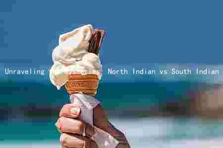Unraveling the Mysteries: North Indian vs South Indian Cuisine