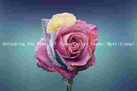 Unlocking the Power of Three-Letter Foods: Nutritional Benefits, Health Impact, Risks, Balanced Diet, and Meal Ideas