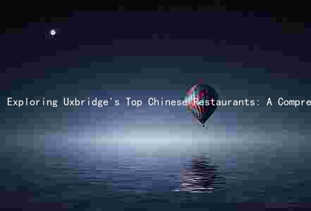 Exploring Uxbridge's Top Chinese Restaurants: A Comprehensive Guide to User Experience and Popularity