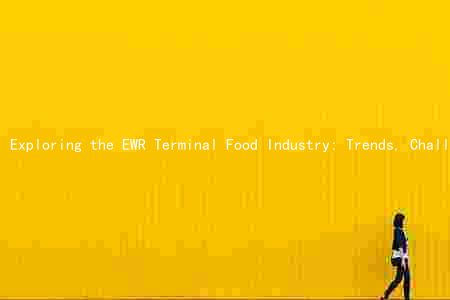 Exploring the EWR Terminal Food Industry: Trends, Challenges, and Opportunities