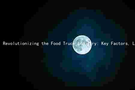 Revolutionizing the Food Truck Industry: Key Factors, Legal Requirements, and Best Practices for Success