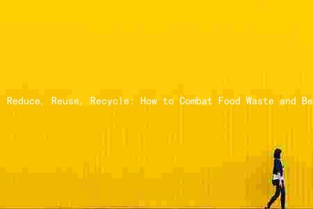 Reduce, Reuse, Recycle: How to Combat Food Waste and Benefit the Environment and Economy