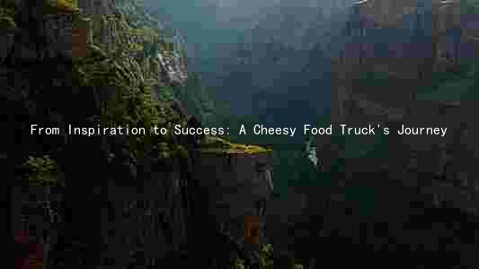 From Inspiration to Success: A Cheesy Food Truck's Journey