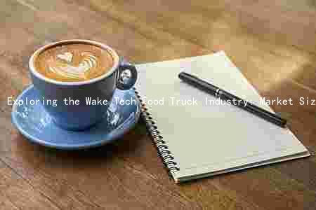 Exploring the Wake Tech Food Truck Industry: Market Size, Key Players, Trends, Challenges, Regulatory Considerations, and Marketing Strategies