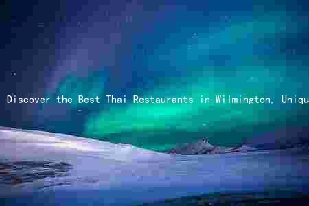 Discover the Best Thai Restaurants in Wilmington, Unique Flavors, Evolution of the Food Scene, Health Benefits, and Cultural Significance