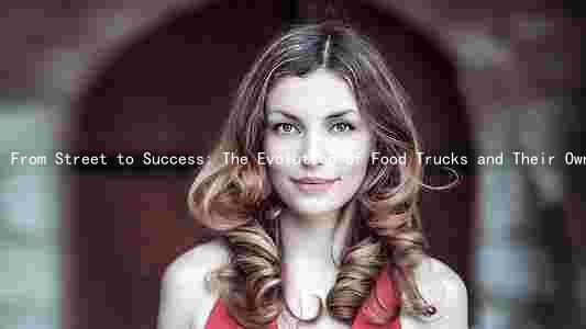 From Street to Success: The Evolution of Food Trucks and Their Owner's Journey