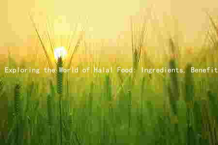 Exploring the World of Halal Food: Ingredients, Benefits, Regulations, and Trends