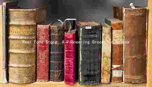 Real Food Store: A Pioneering Grocer in Helena