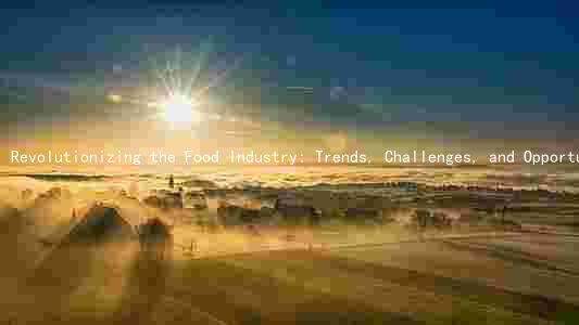 Revolutionizing the Food Industry: Trends, Challenges, and Opportunities in a Rapidlyanging Market