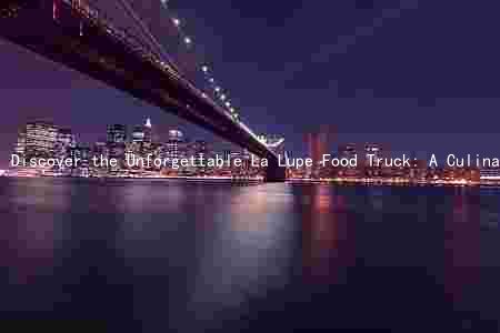 Discover the Unforgettable La Lupe Food Truck: A Culinary Adventure like No Other