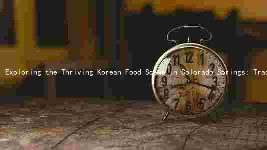 Exploring the Thriving Korean Food Scene in Colorado Springs: Traditional Dishes, Vegan Options, and Catering to Dietary Preferences