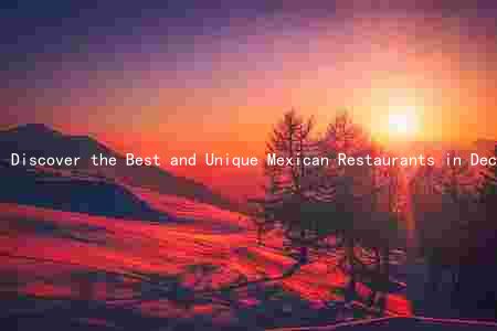 Discover the Best and Unique Mexican Restaurants in Decatur, GA: A Comprehensive Guide