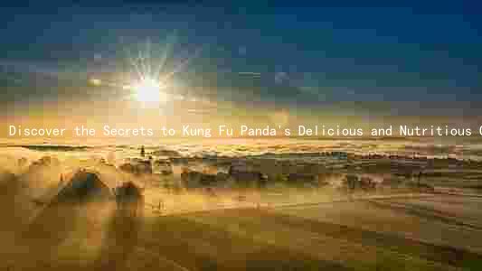 Discover the Secrets to Kung Fu Panda's Delicious and Nutritious Cuisine: A Cultural and Historical Perspective