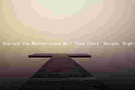 Explore the Westmoreland Mall Food Court: Unique, High-Quality Dining Options and Promotions