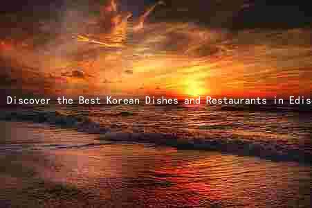 Discover the Best Korean Dishes and Restaurants in Edison, NJ: A Comprehensive Guide