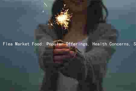 Flea Market Food: Popular Offerings, Health Concerns, Sourcing, and Shopping Benefits