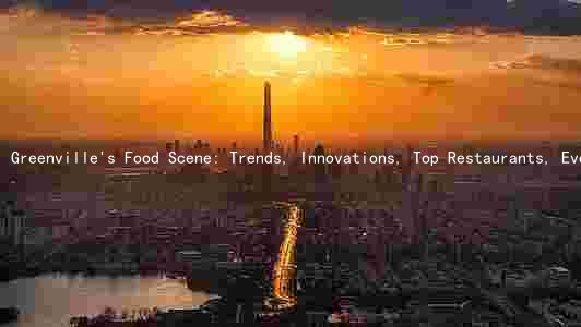 Greenville's Food Scene: Trends, Innovations, Top Restaurants, Evolution, and Opportunities for Entrepreneurs