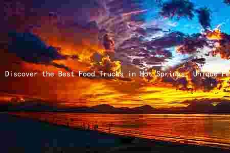 Discover the Best Food Trucks in Hot Springs: Unique Features, Economic Impact, and Overcoming Challenges